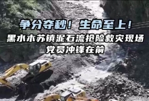 争分夺秒！生命至上！黑水县泥石流抢险救灾现场  党员冲锋在前