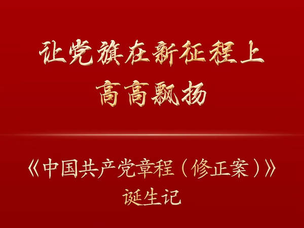 讓黨旗在新征程上高高飄揚——《中國共產(chǎn)黨章程（修正案）》誕生記