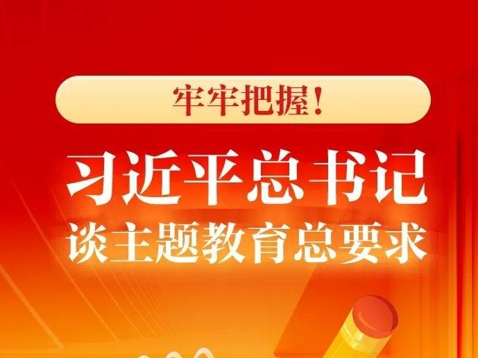 牢牢把握！习近平总书记谈主题教育总要求