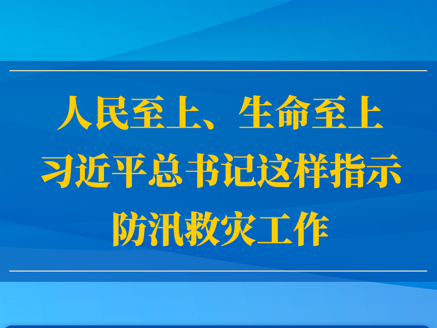 人民至上、生命至上，習(xí)近平總書記這樣指示防汛救災(zāi)工作