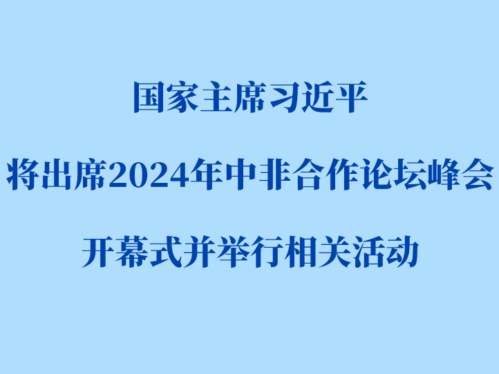 習近平將出席2024年中非合作論壇峰會開幕式并舉行相關活動