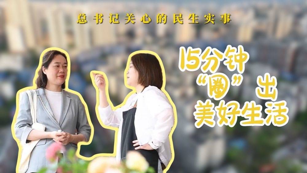 總書記關心的民生實事｜15分鐘“圈”出美好生活