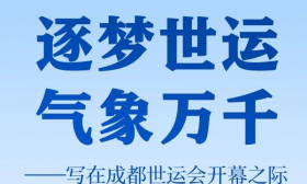 逐梦世运 气象万千——写在成都世运会开幕之际