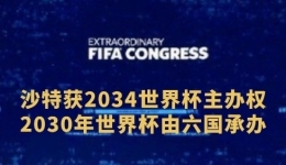 沙特获2034世界杯主办权 六国承办2030世界杯