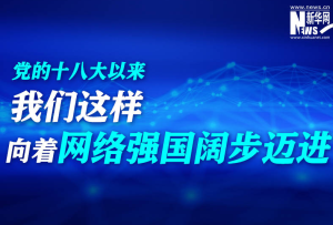 黨的十八大以來，我們這樣向著網絡強國闊步邁進