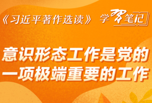 《習近平著作選讀》學習筆記：意識形態工作是黨的一項極端重要的工作