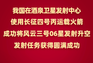 新華社權(quán)威快報丨第100次發(fā)射！長征四號系列運載火箭成功發(fā)射風云三號06星