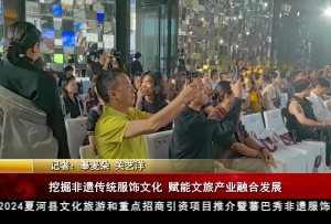 挖掘非遗传统服饰文化 赋能文旅产业融合发展