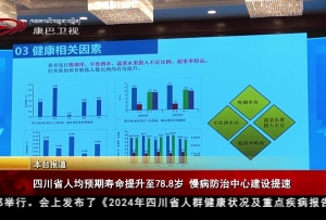 甘孜州乡城：འ四川省人均预期寿命提升至78.8岁 慢病防治中心建设提速推动“微治理”服务“大民生” 描绘共同富裕新画卷